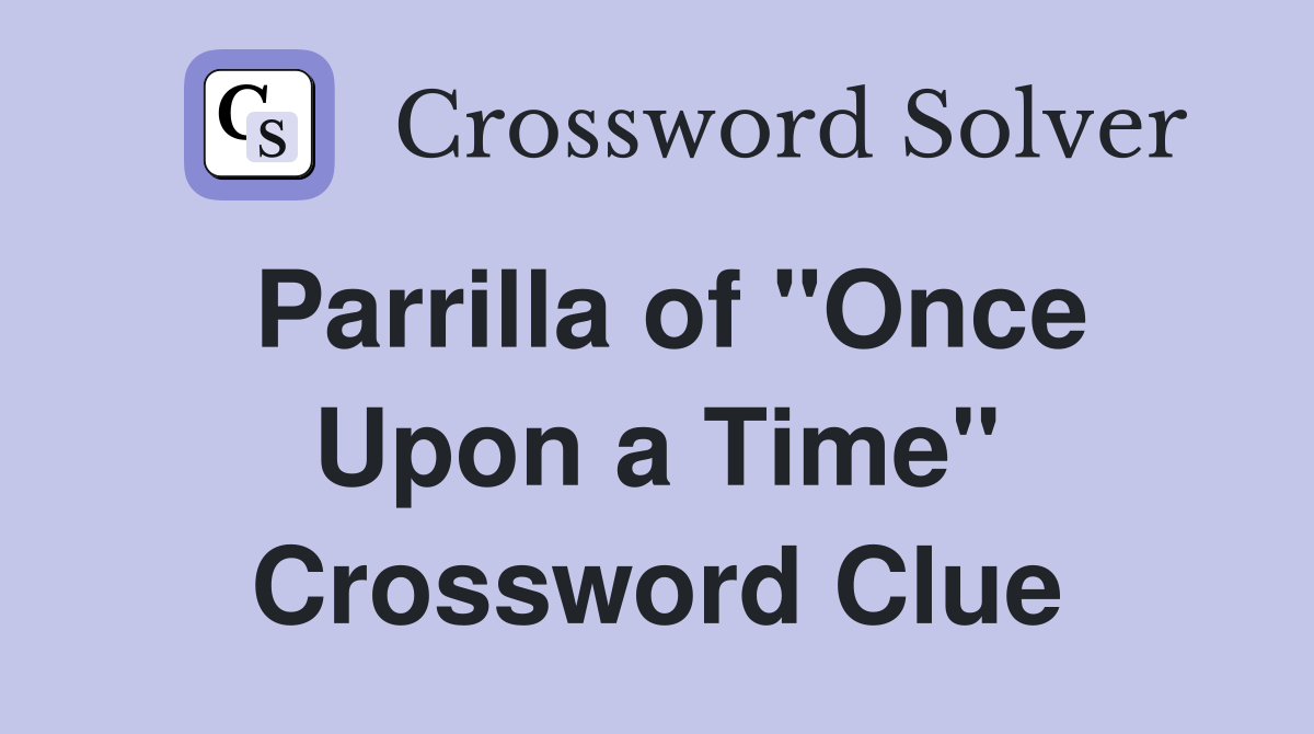 Parrilla of "Once Upon a Time" Crossword Clue
