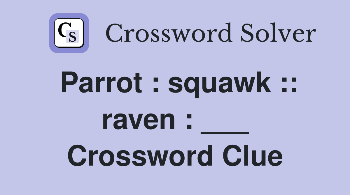 Parrot : squawk :: raven : ___ Crossword Clue