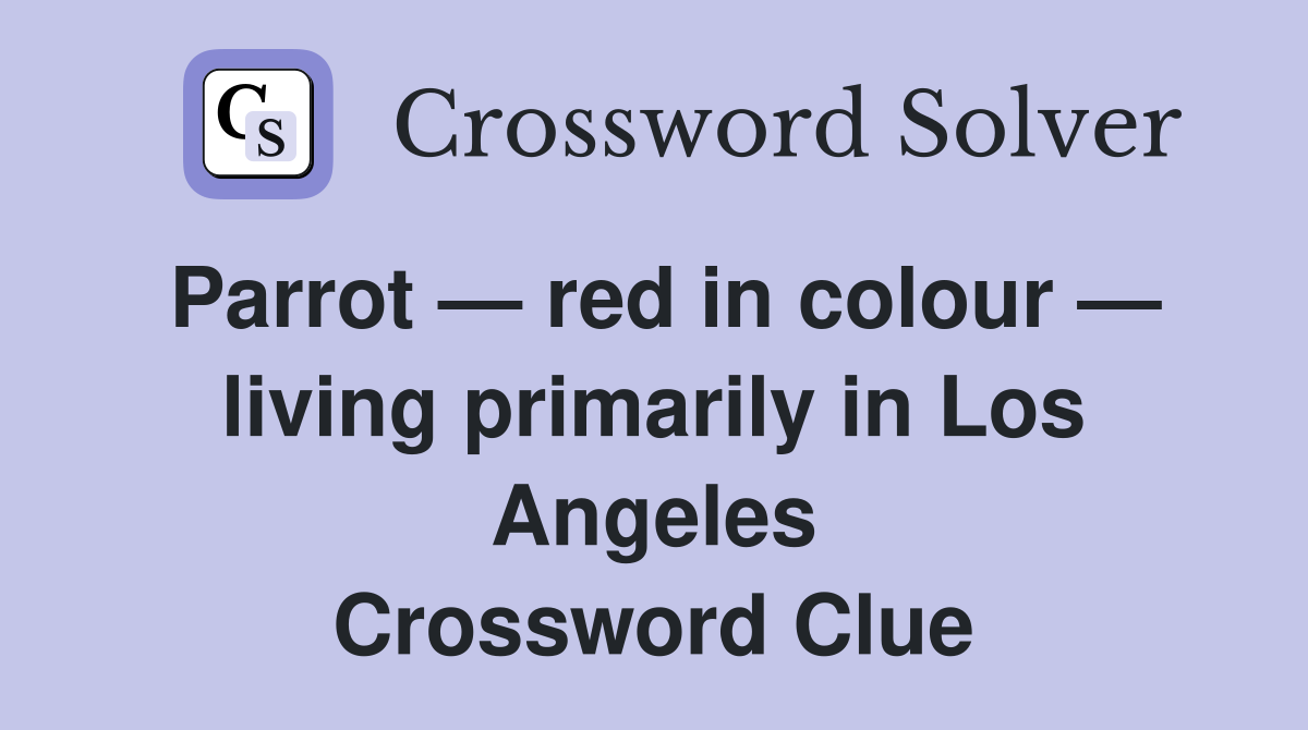 Parrot — red in colour — living primarily in Los Angeles Crossword Clue