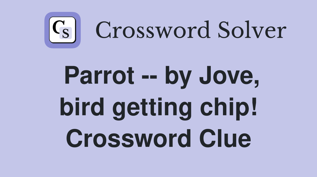 Parrot -- by Jove, bird getting chip! Crossword Clue