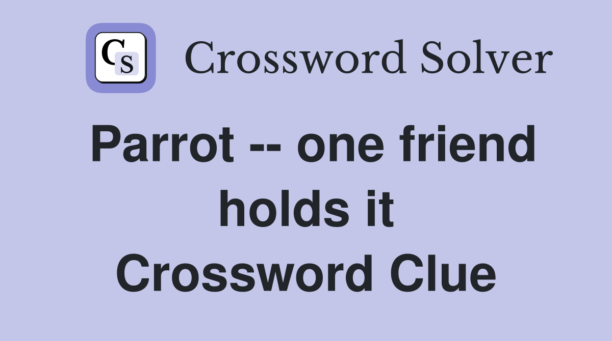 Parrot -- one friend holds it Crossword Clue