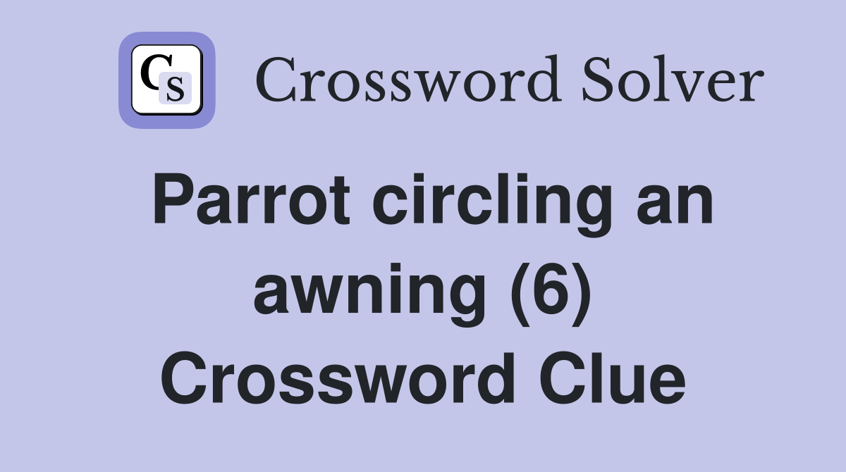 Parrot circling an awning (6) Crossword Clue