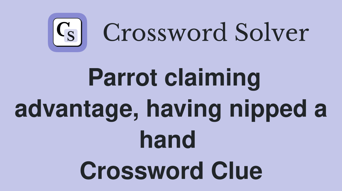 Parrot claiming advantage, having nipped a hand  Crossword Clue