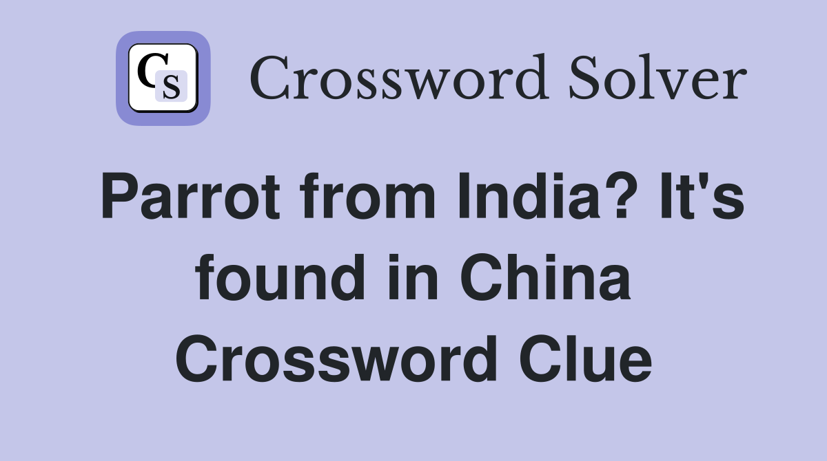 Parrot from India? It's found in China Crossword Clue