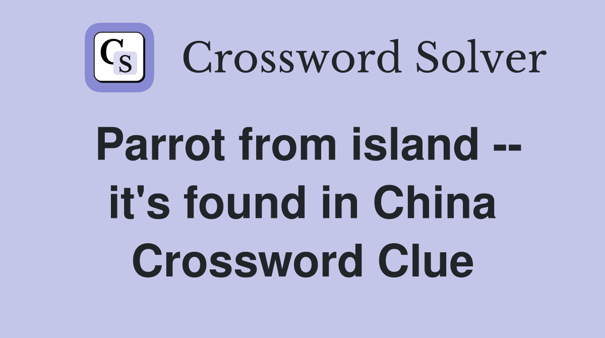 Parrot from island -- it's found in China Crossword Clue