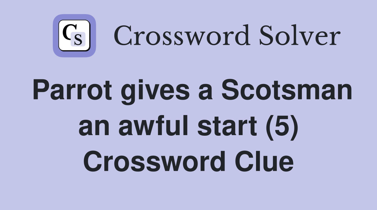 Parrot gives a Scotsman an awful start (5) Crossword Clue