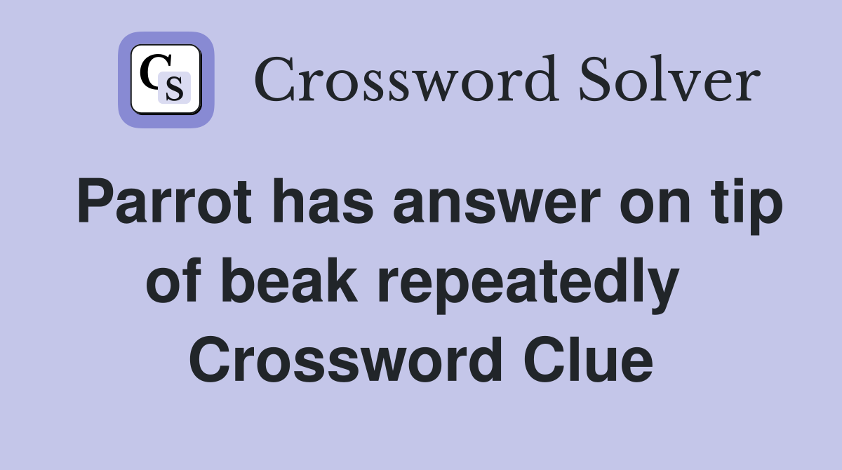 Parrot has answer on tip of beak repeatedly  Crossword Clue