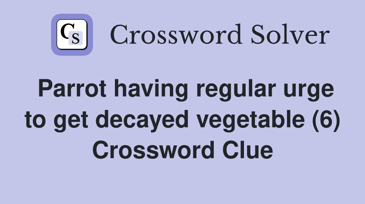 Parrot having regular urge to get decayed vegetable (6) Crossword Clue