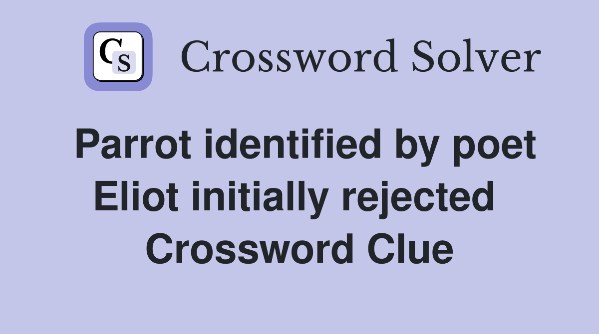 Parrot identified by poet Eliot initially rejected  Crossword Clue