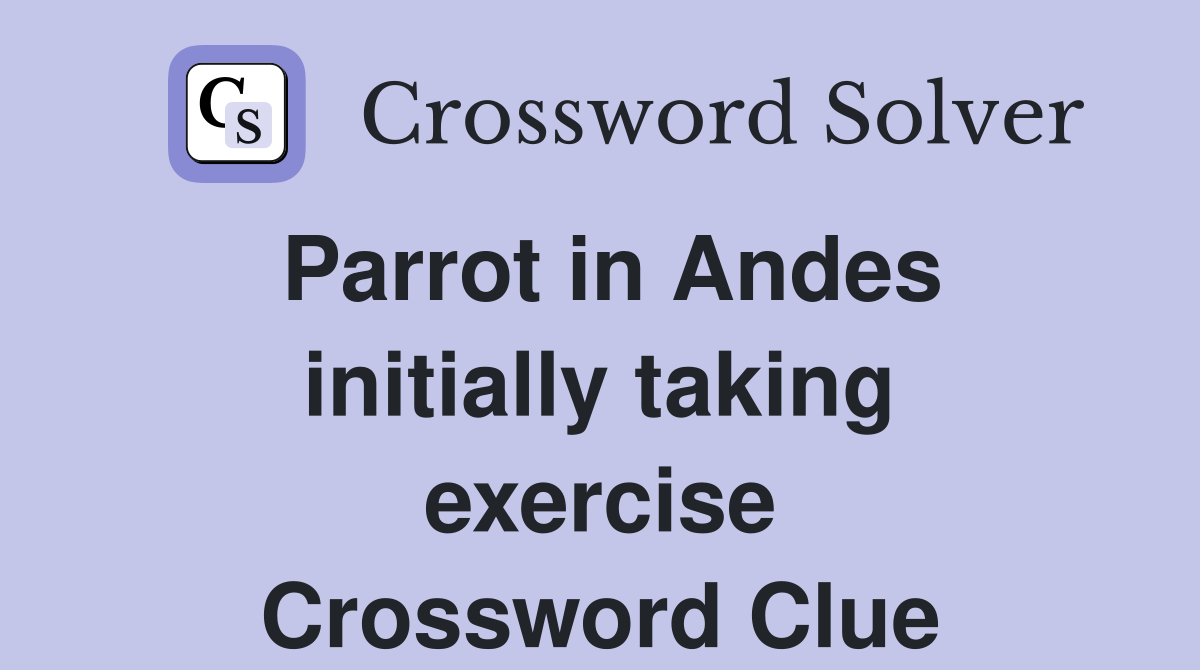 Parrot in Andes initially taking exercise Crossword Clue