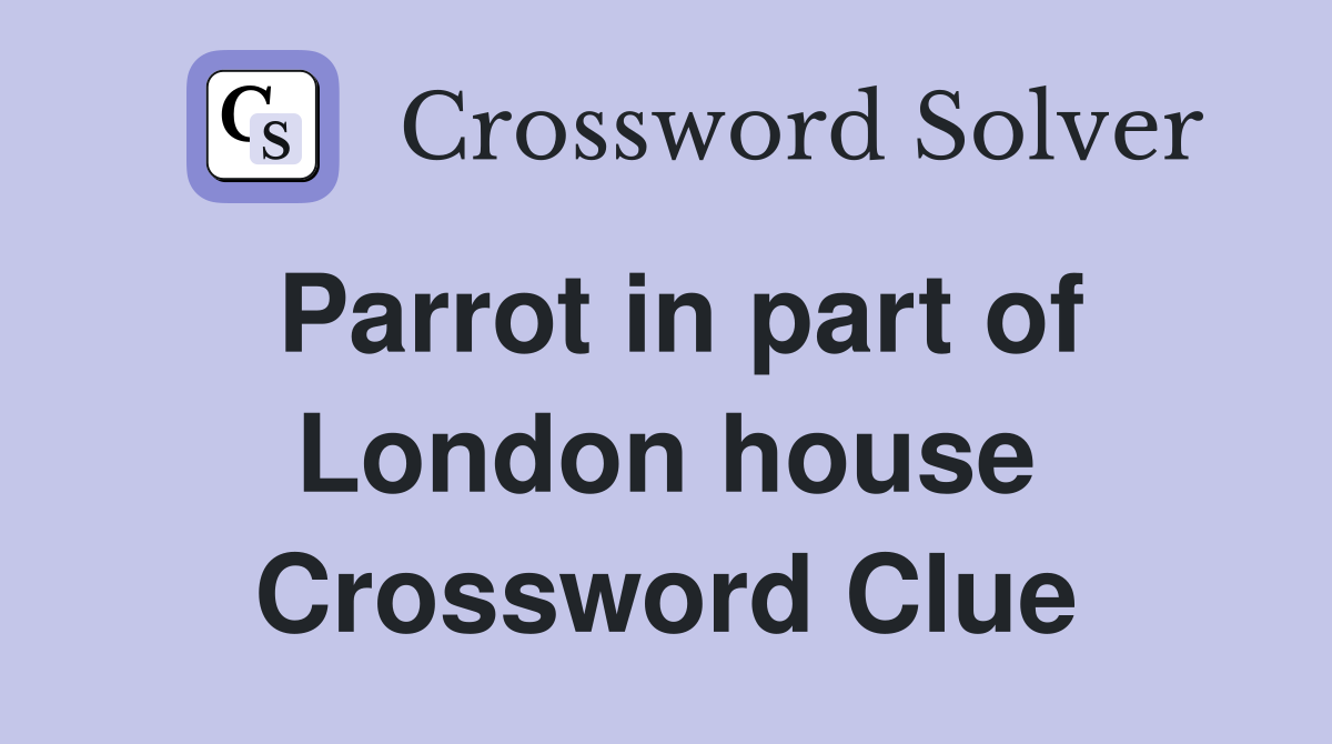 Parrot in part of London house Crossword Clue