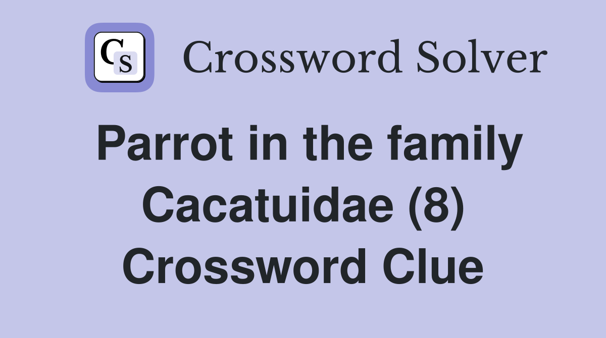 Parrot in the family Cacatuidae (8) Crossword Clue