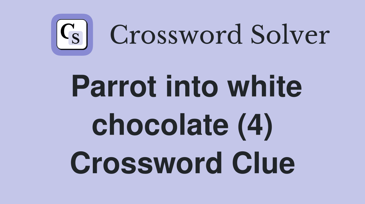 Parrot into white chocolate (4) Crossword Clue