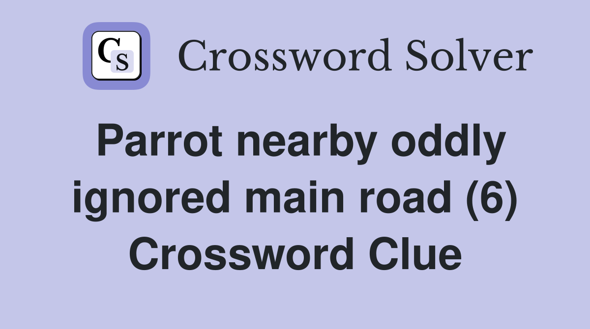 Parrot nearby oddly ignored main road (6) Crossword Clue