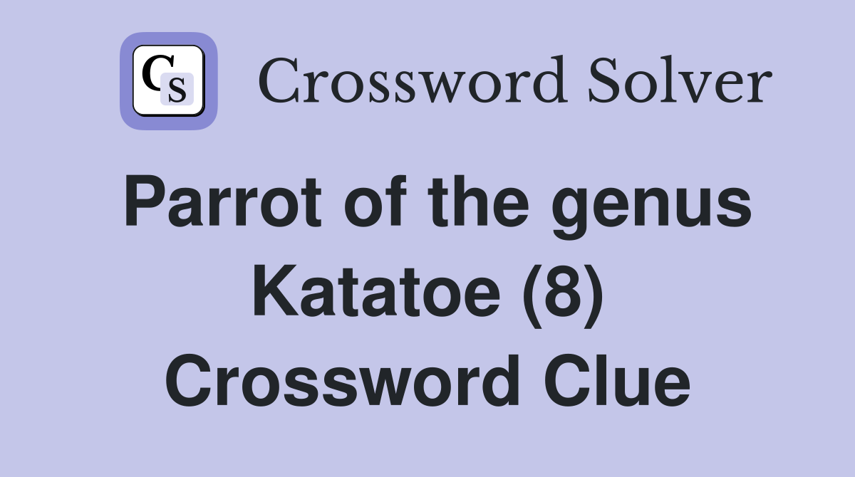 Parrot of the genus Katatoe (8) Crossword Clue