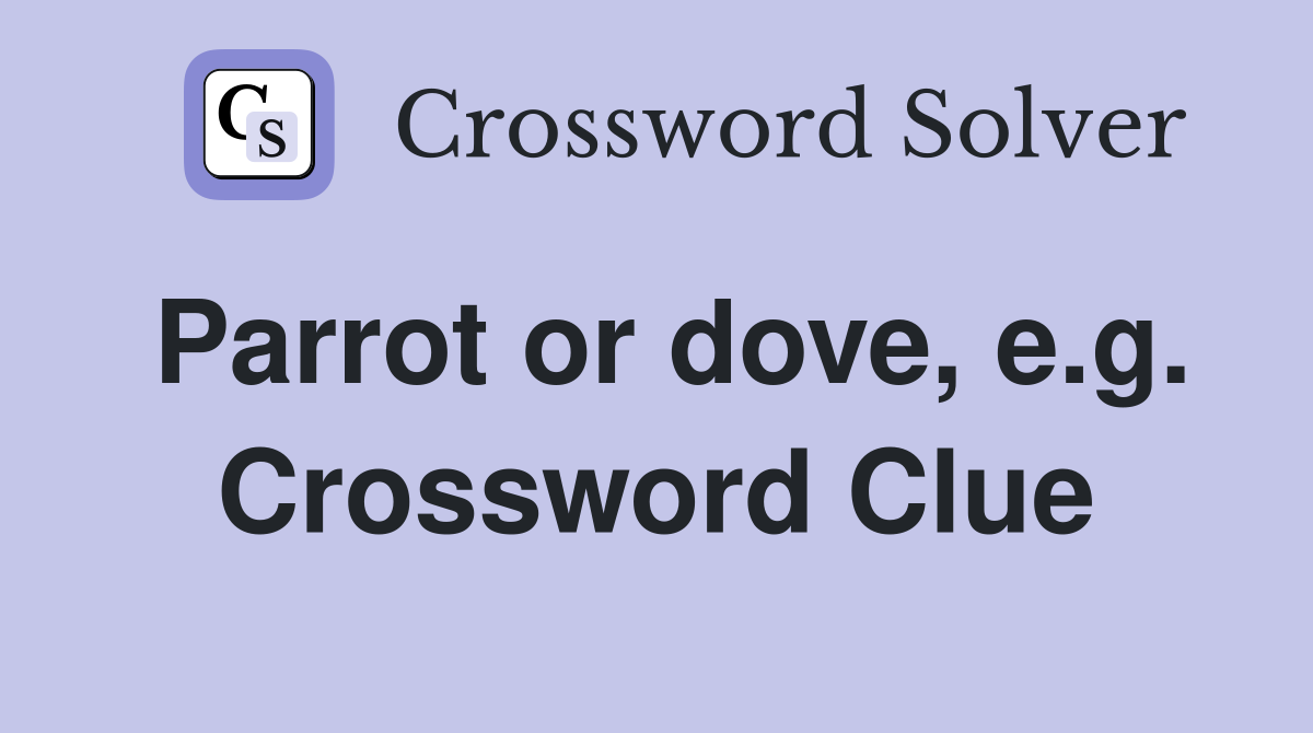 Parrot or dove, e.g. Crossword Clue