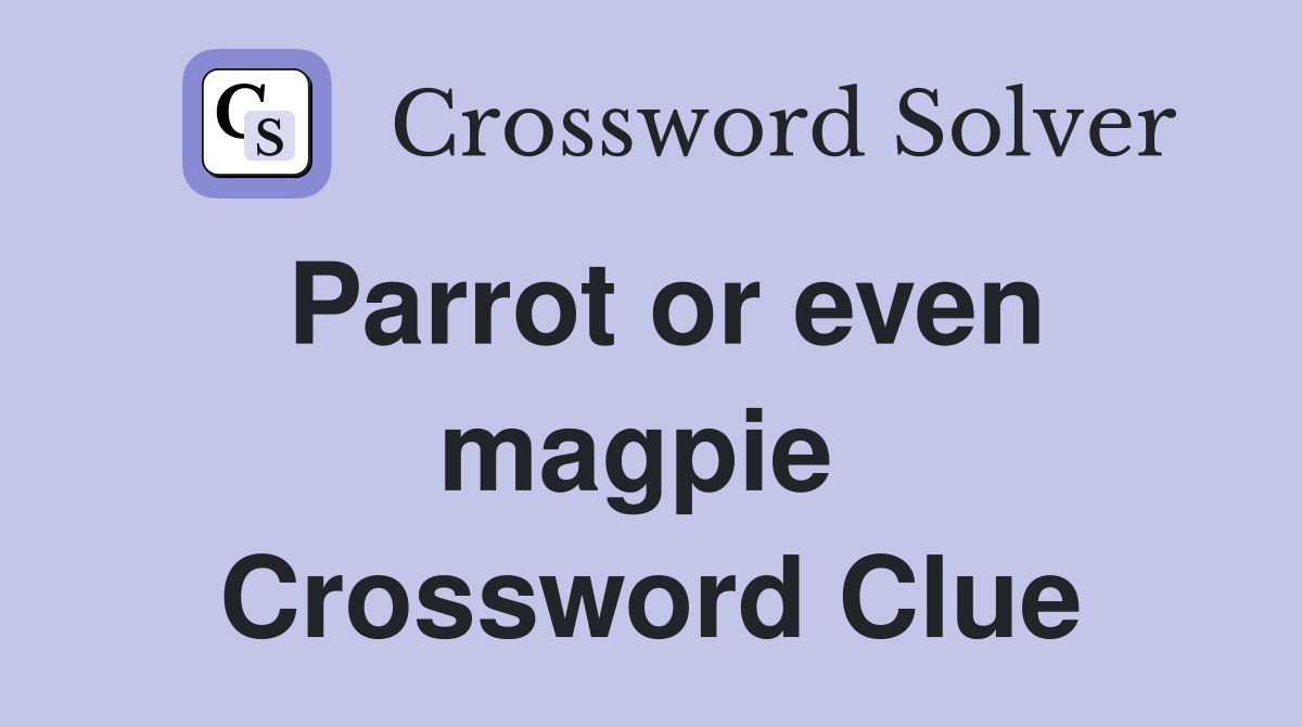 Parrot or even magpie  Crossword Clue