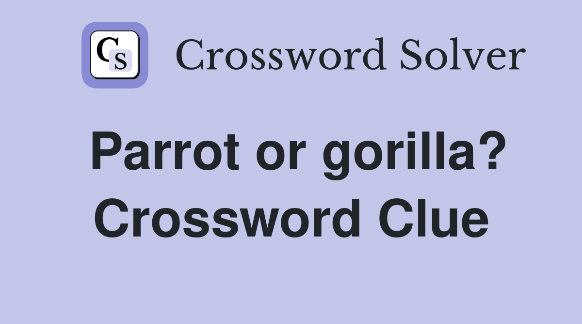 Parrot or gorilla? Crossword Clue