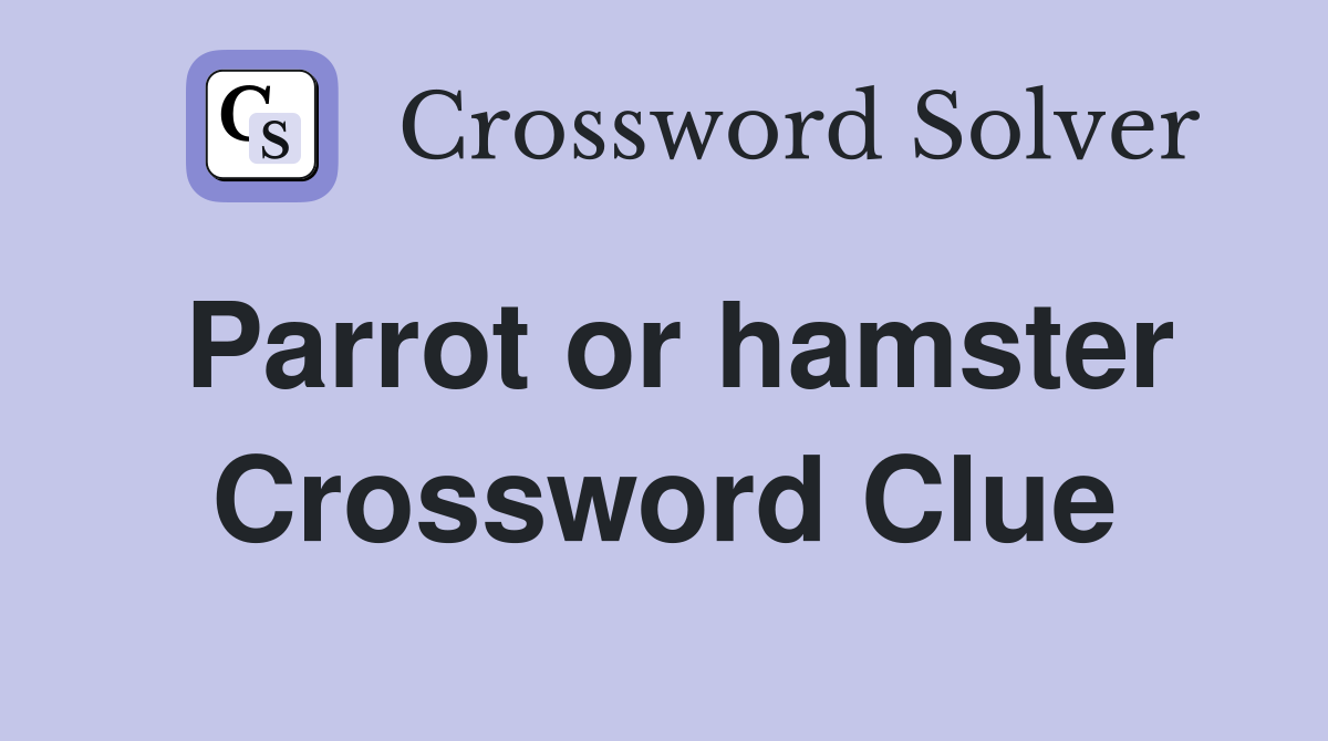 Parrot or hamster Crossword Clue