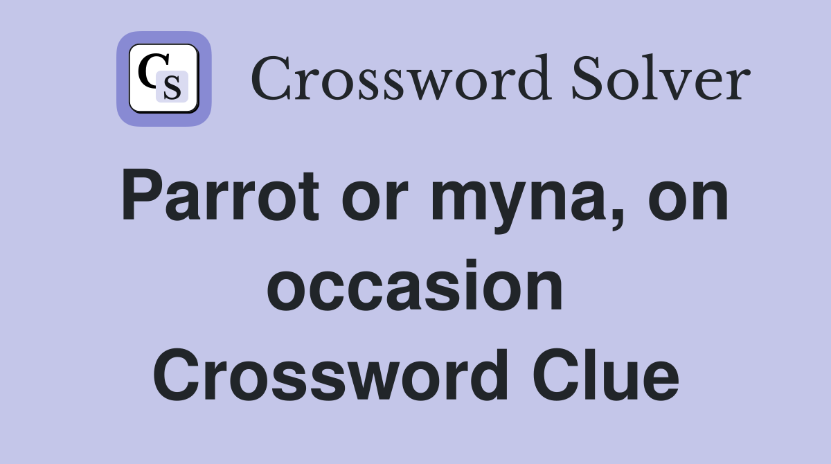 Parrot or myna, on occasion Crossword Clue