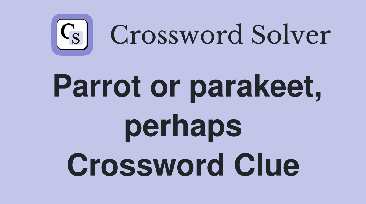 Parrot or parakeet, perhaps Crossword Clue