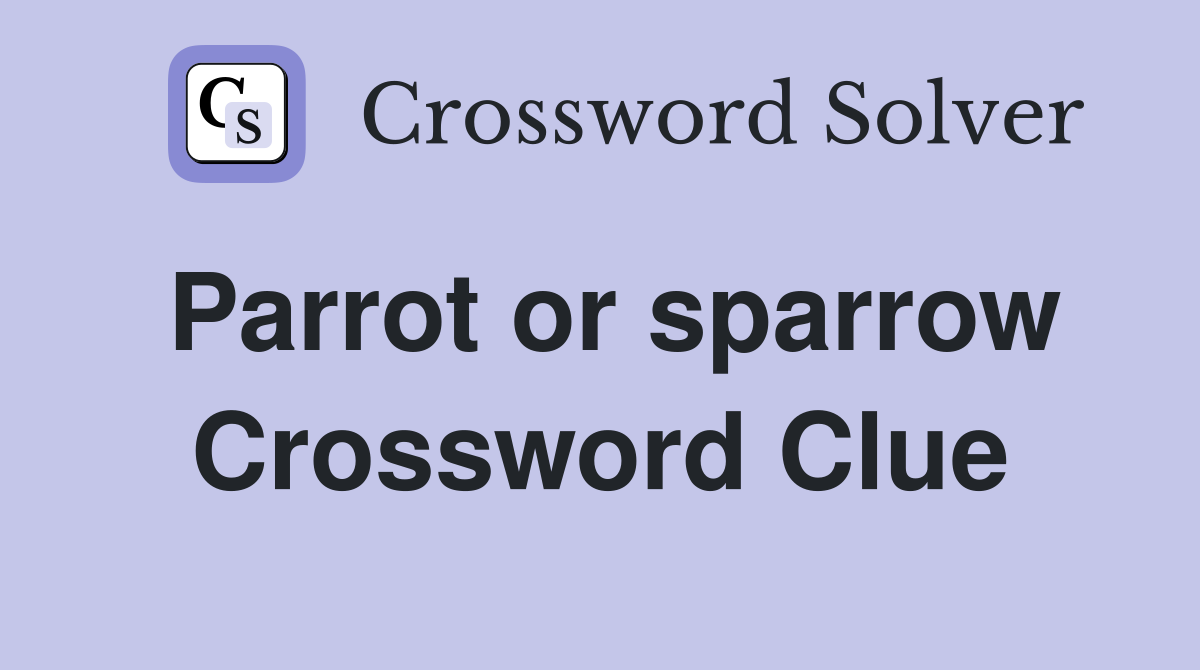 Parrot or sparrow Crossword Clue