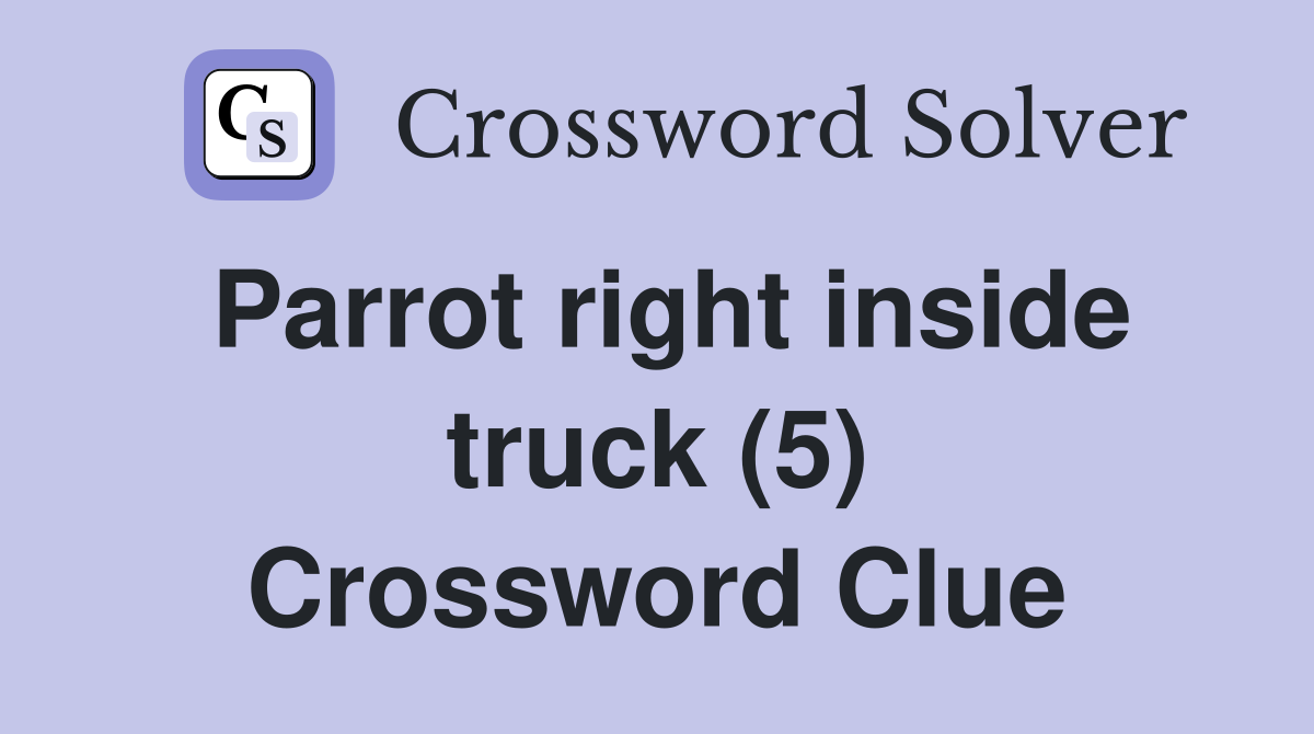 Parrot right inside truck (5) Crossword Clue