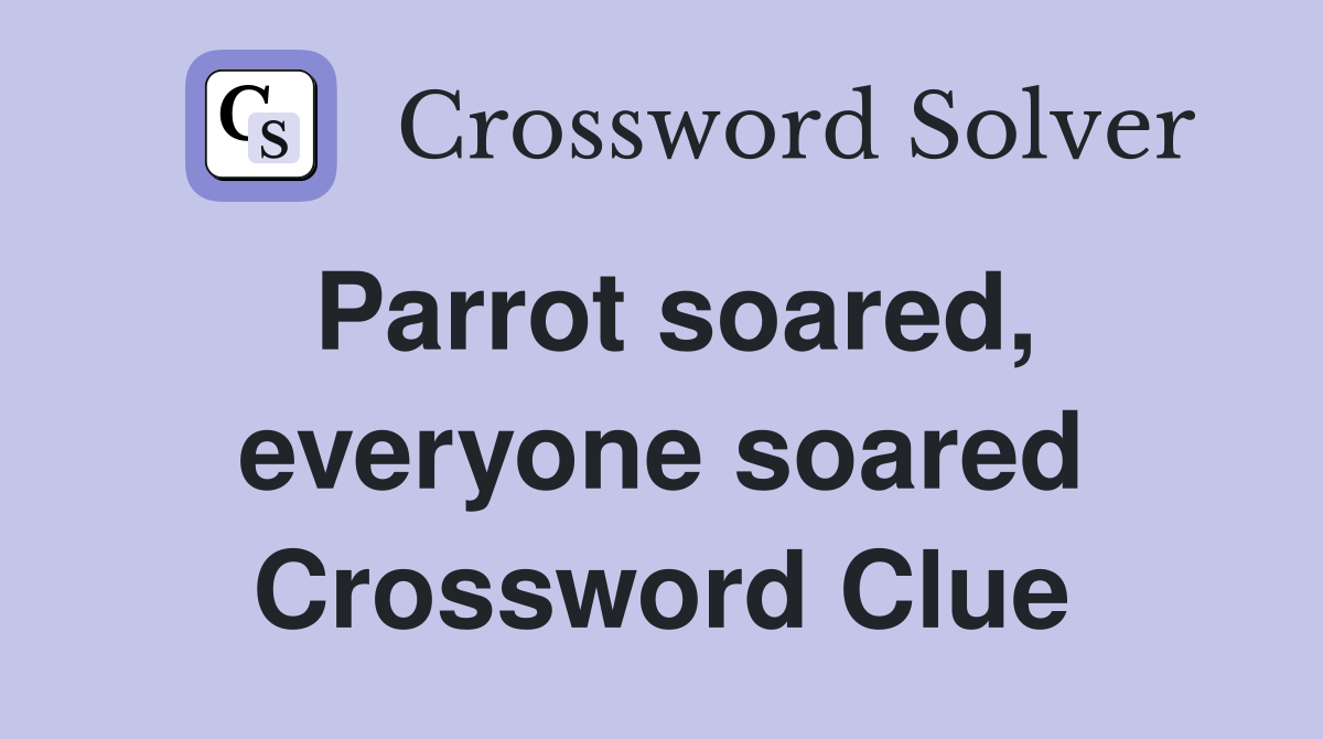 Parrot soared, everyone soared Crossword Clue