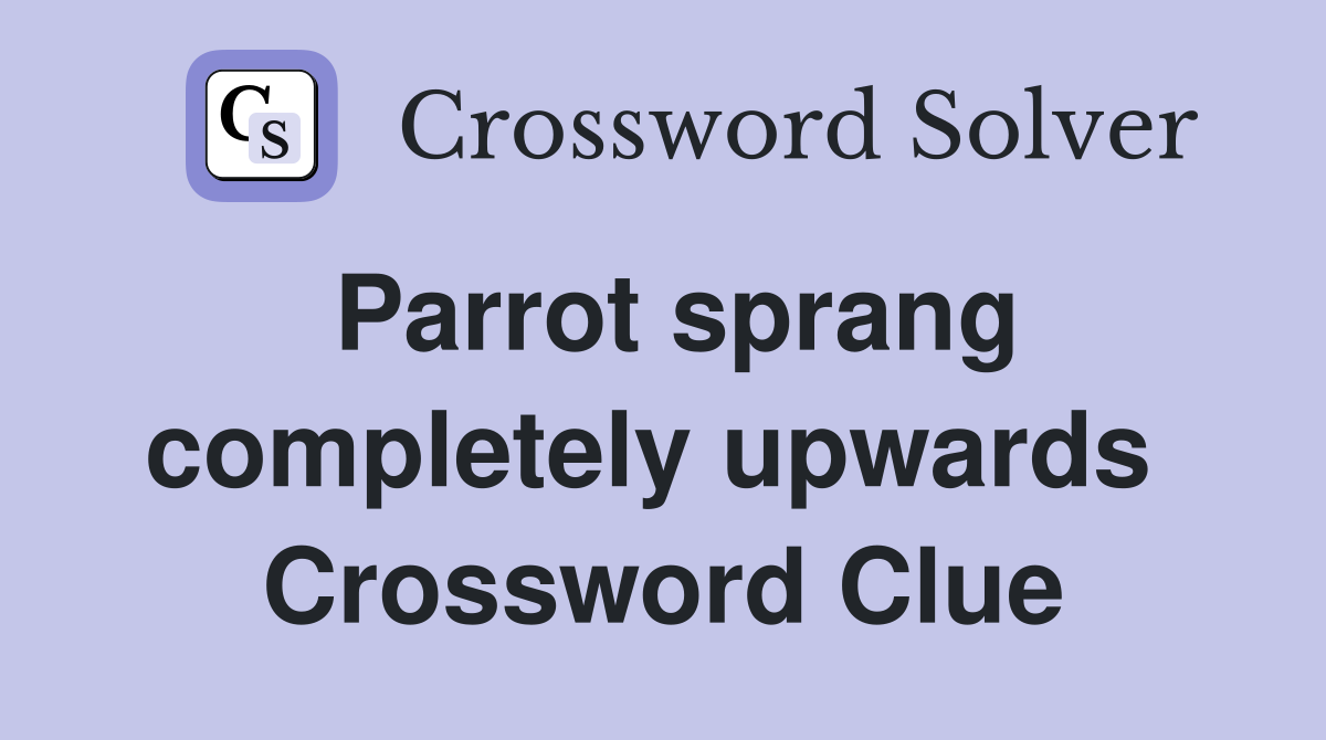 Parrot sprang completely upwards  Crossword Clue