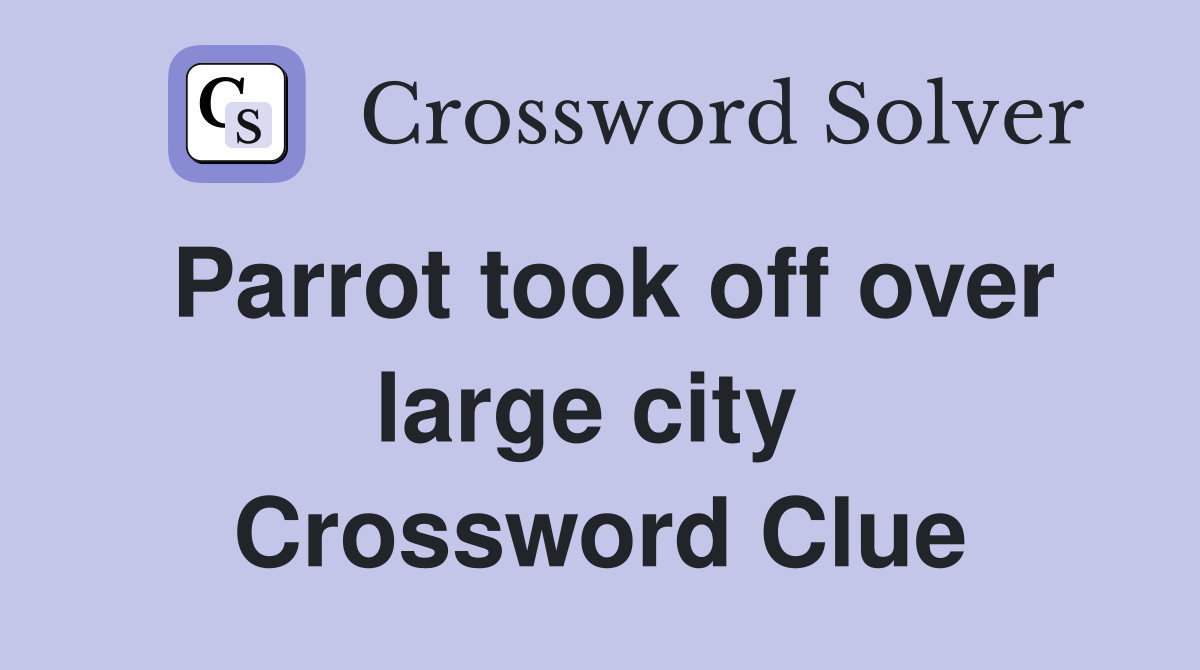 Parrot took off over large city  Crossword Clue