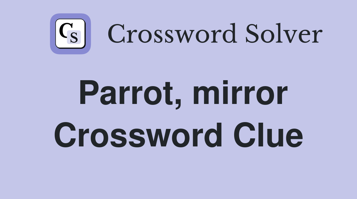 Parrot, mirror Crossword Clue