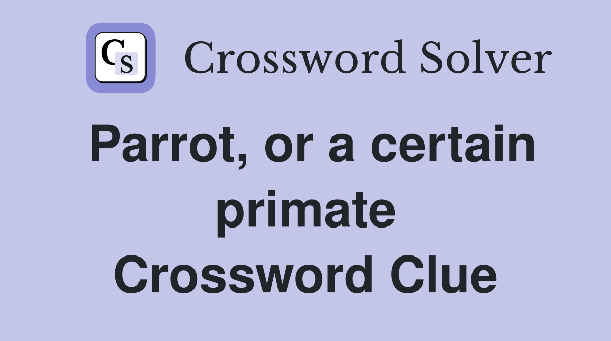 Parrot, or a certain primate Crossword Clue