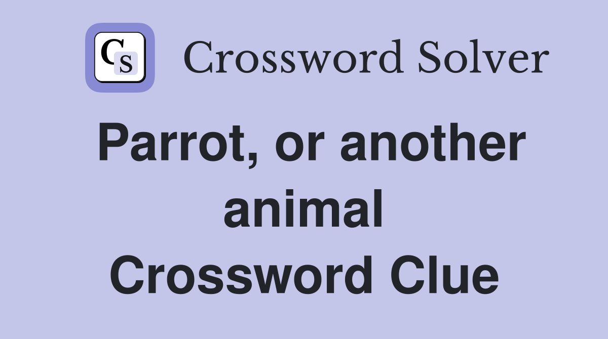 Parrot, or another animal Crossword Clue