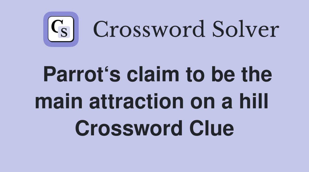 Parrot‘s claim to be the main attraction on a hill  Crossword Clue