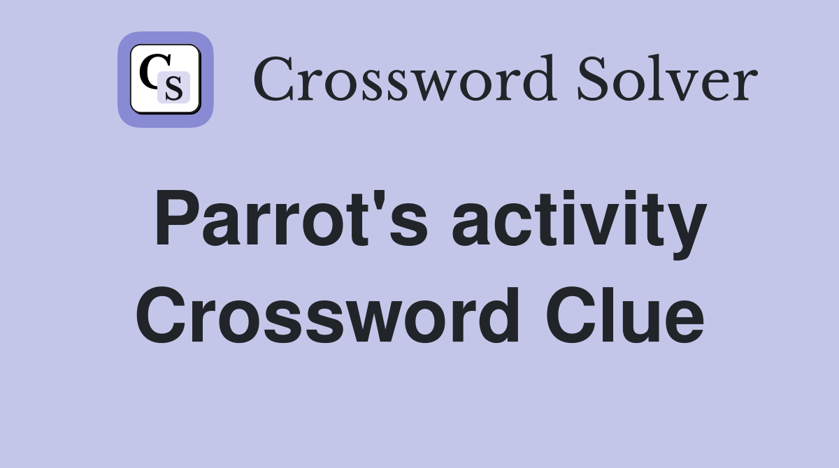 Parrot's activity Crossword Clue