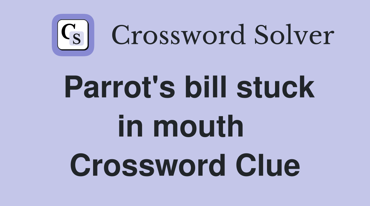 Parrot's bill stuck in mouth  Crossword Clue
