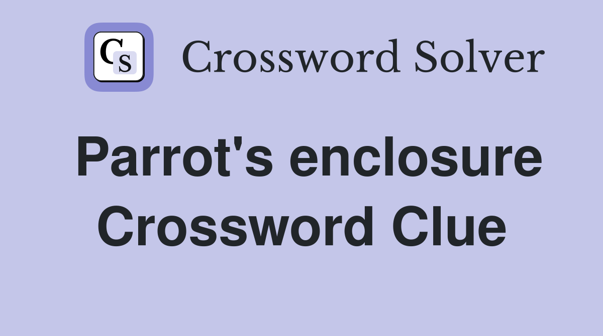 Parrot's enclosure Crossword Clue