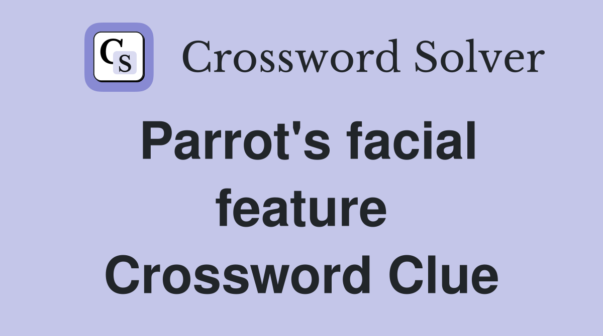Parrot's facial feature Crossword Clue