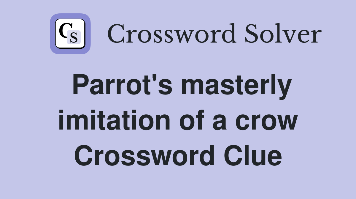 Parrot's masterly imitation of a crow Crossword Clue