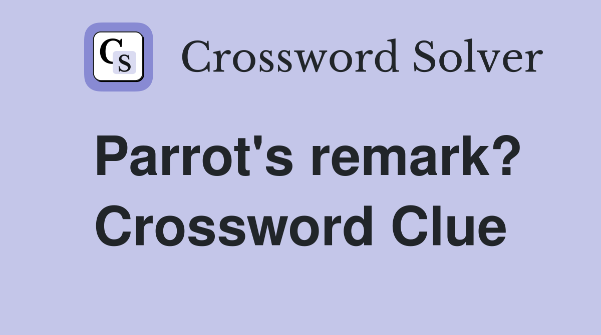 Parrot's remark? Crossword Clue