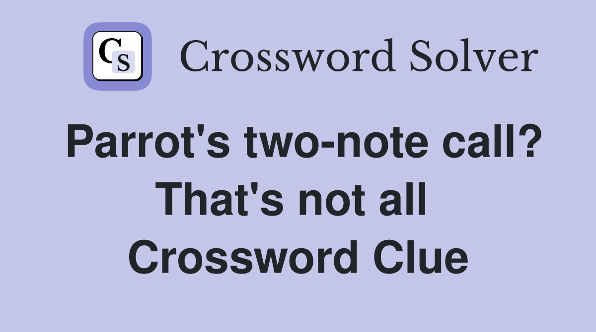 Parrot's two-note call? That's not all  Crossword Clue
