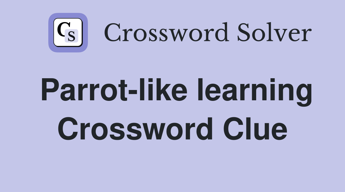 Parrot-like learning Crossword Clue
