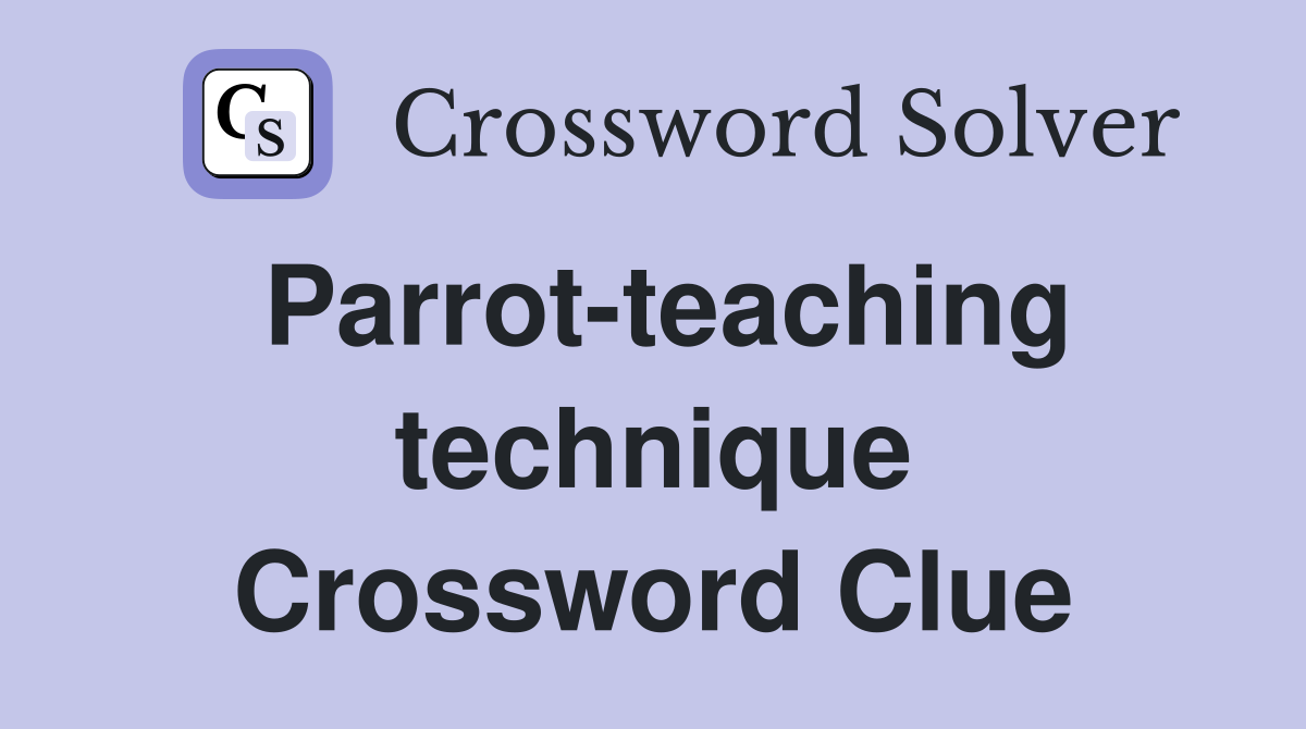 Parrot-teaching technique Crossword Clue
