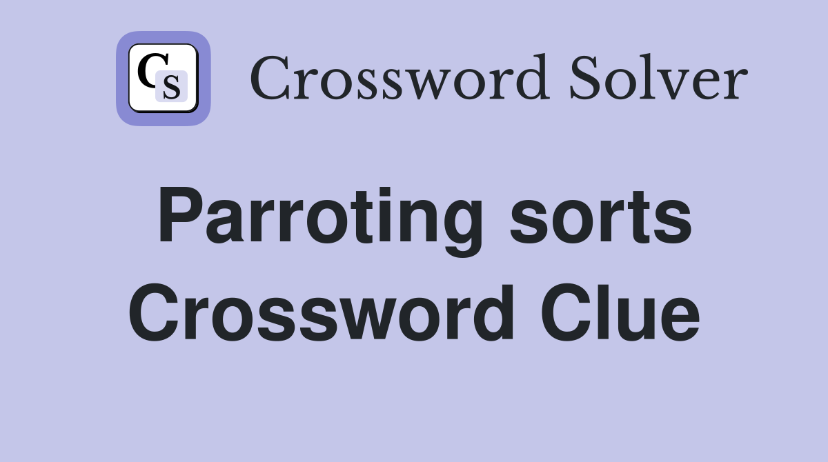 Parroting sorts Crossword Clue