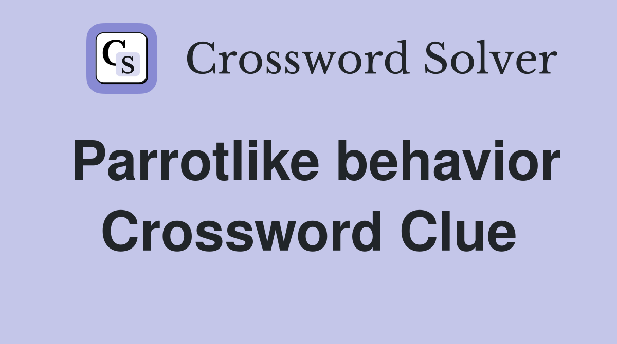Parrotlike behavior Crossword Clue
