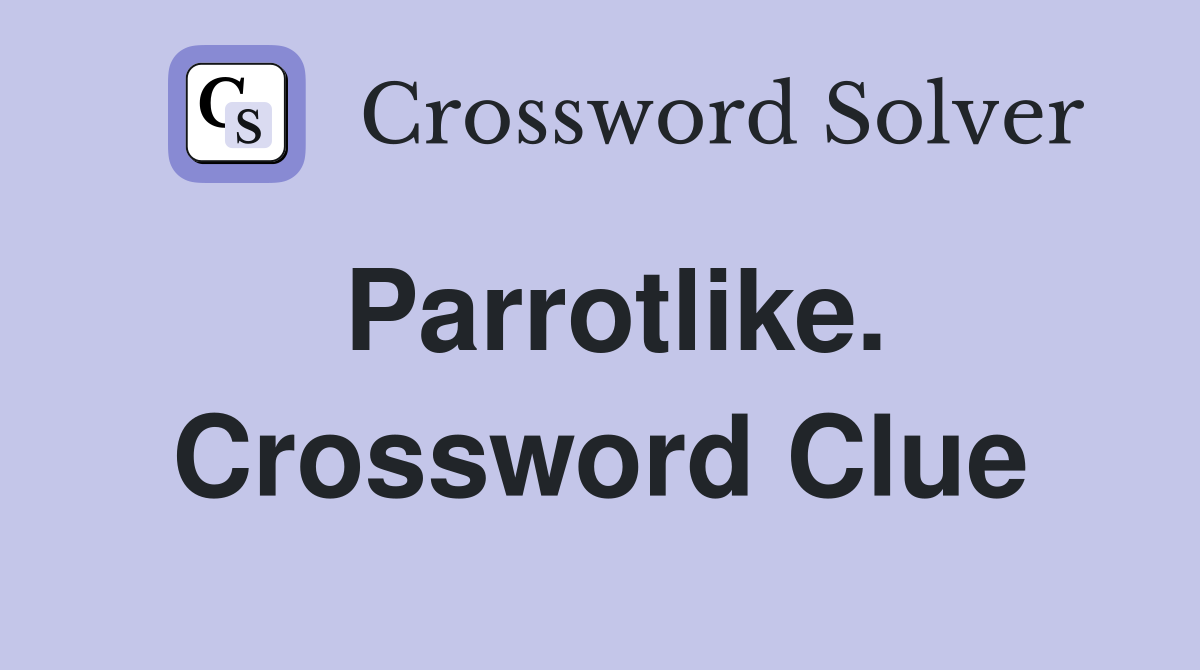 Parrotlike. Crossword Clue