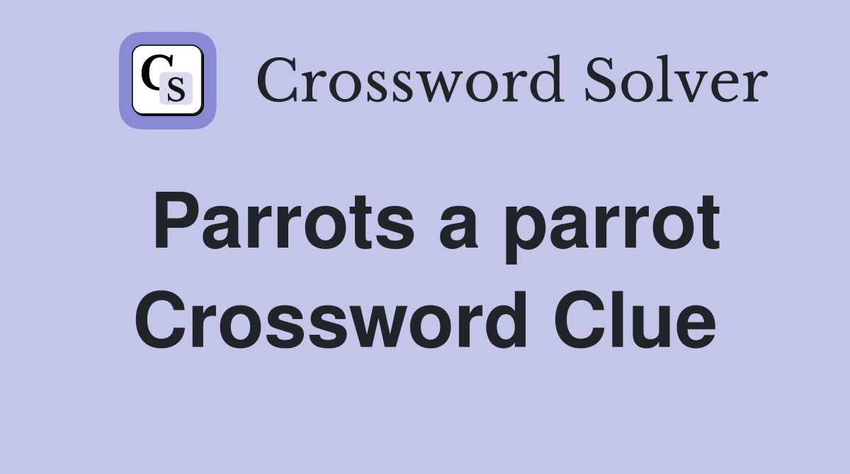 Parrots a parrot Crossword Clue
