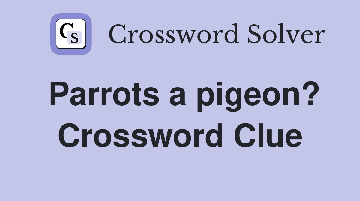 Parrots a pigeon? Crossword Clue