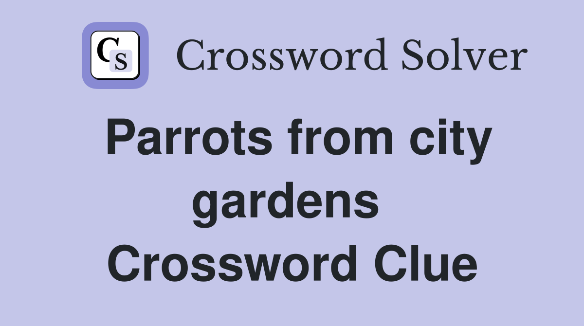 Parrots from city gardens  Crossword Clue