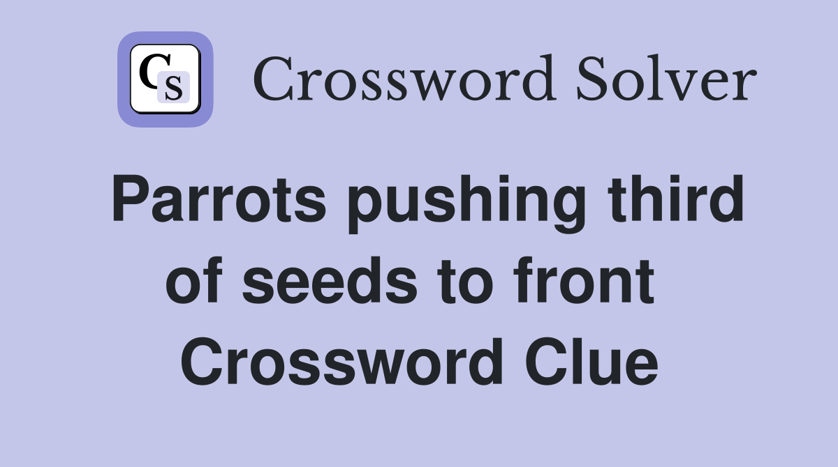 Parrots pushing third of seeds to front  Crossword Clue